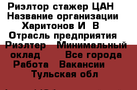 Риэлтор-стажер(ЦАН) › Название организации ­ Харитонов И. В. › Отрасль предприятия ­ Риэлтер › Минимальный оклад ­ 1 - Все города Работа » Вакансии   . Тульская обл.